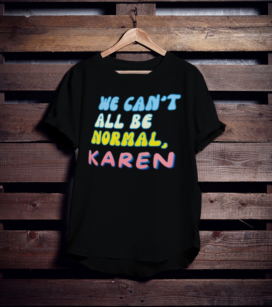 We Can't All Be Normal Karen Playful Retro Humor T-Shirt