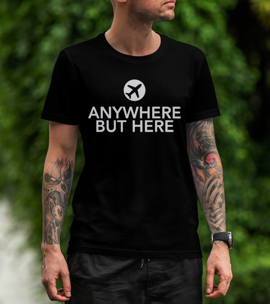 Anywhere But Here Airplane Travel Escape T-Shirt
