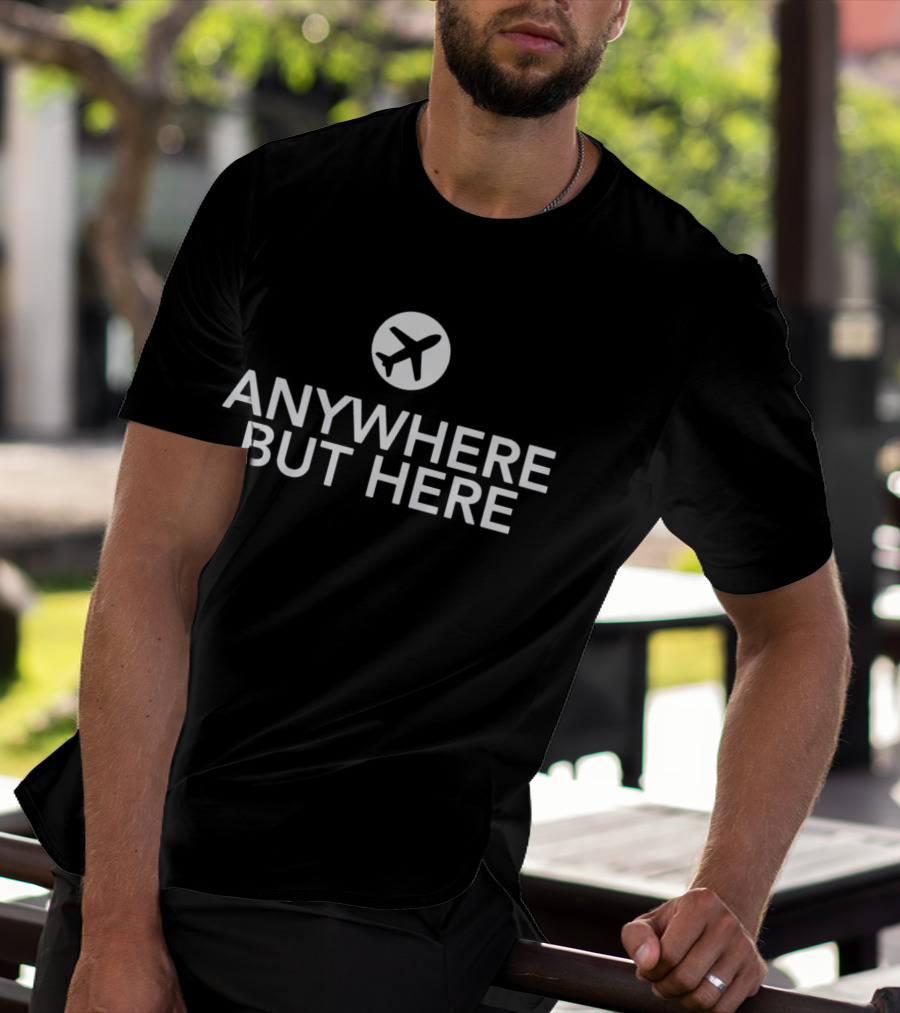 Anywhere But Here Airplane Travel Escape T-Shirt