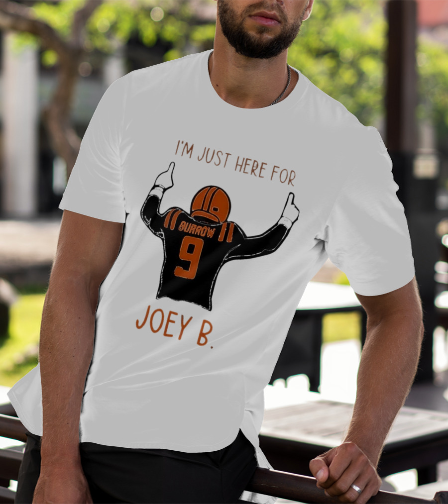 I'm Just Here For Joey B Burrow 9 Cincinnati Bengals T-Shirt