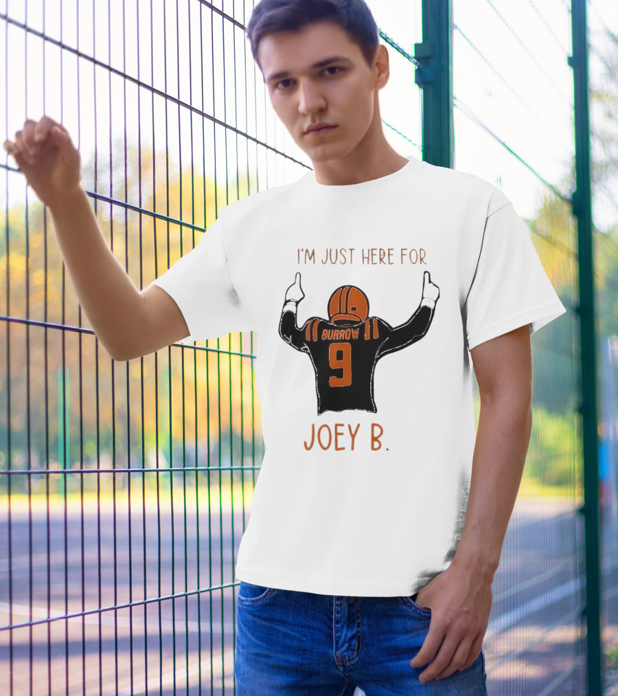 I'm Just Here For Joey B Burrow 9 Cincinnati Bengals T-Shirt