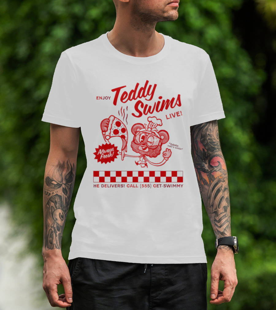 Enjoy Teddy Swims Live Always Fresh Pizza He Delivers Call 555 Get-Swimmy T-Shirt