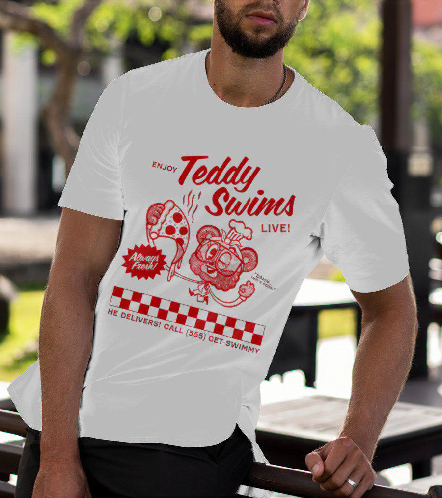 Enjoy Teddy Swims Live Always Fresh Pizza He Delivers Call 555 Get-Swimmy T-Shirt
