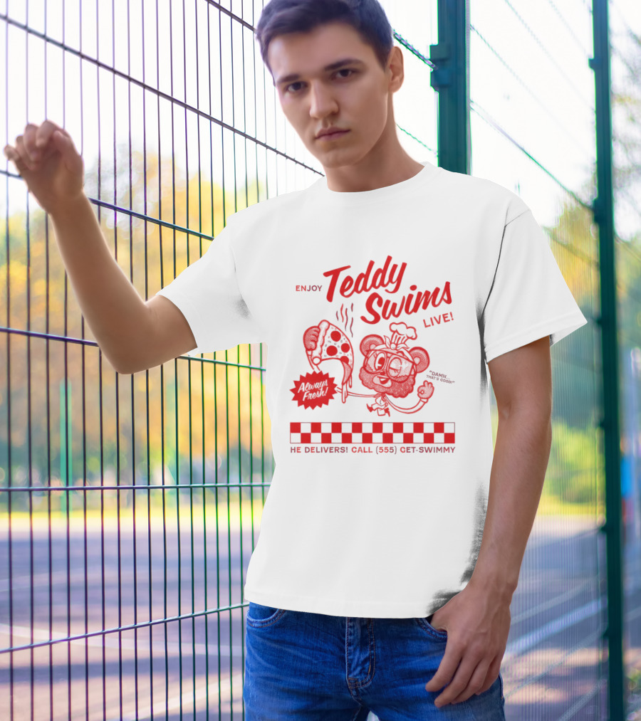 Enjoy Teddy Swims Live Always Fresh Pizza He Delivers Call 555 Get-Swimmy T-Shirt
