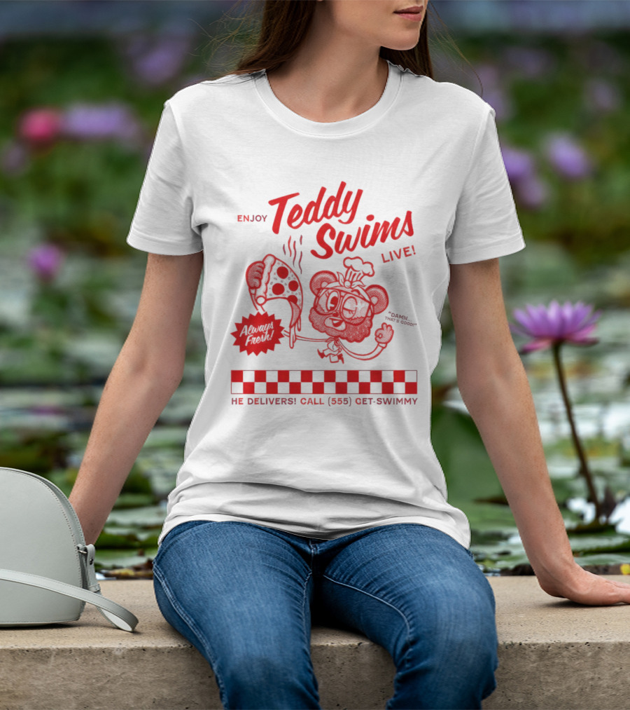 Enjoy Teddy Swims Live Always Fresh Pizza He Delivers Call 555 Get-Swimmy T-Shirt