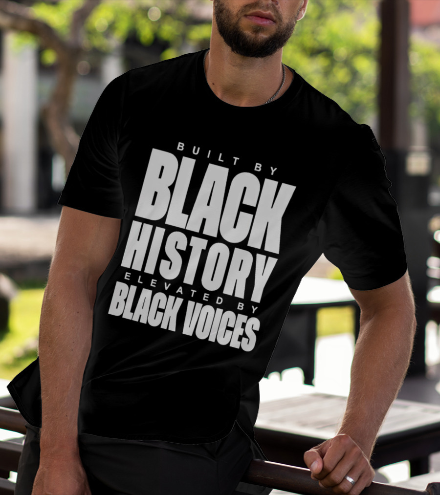 Built By Black History Elevated By Black Voices T-Shirt