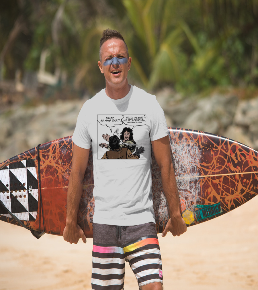 Stop Saying That Hello My Name Is Inigo Montoya You Killed My Father Prepare To Die T-Shirt