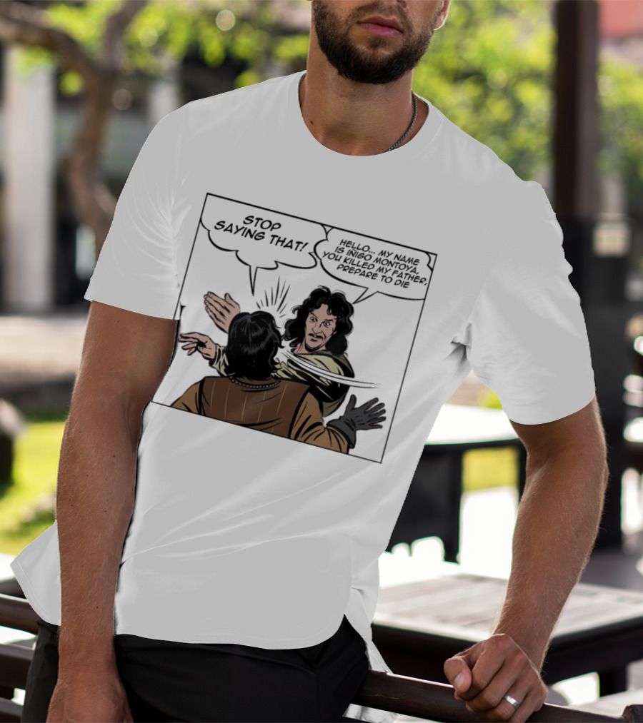 Stop Saying That Hello My Name Is Inigo Montoya You Killed My Father Prepare To Die T-Shirt