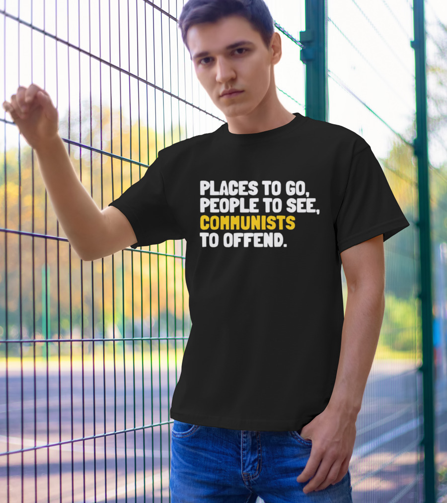 Places To Go People To See Communists To Offend T-Shirt
