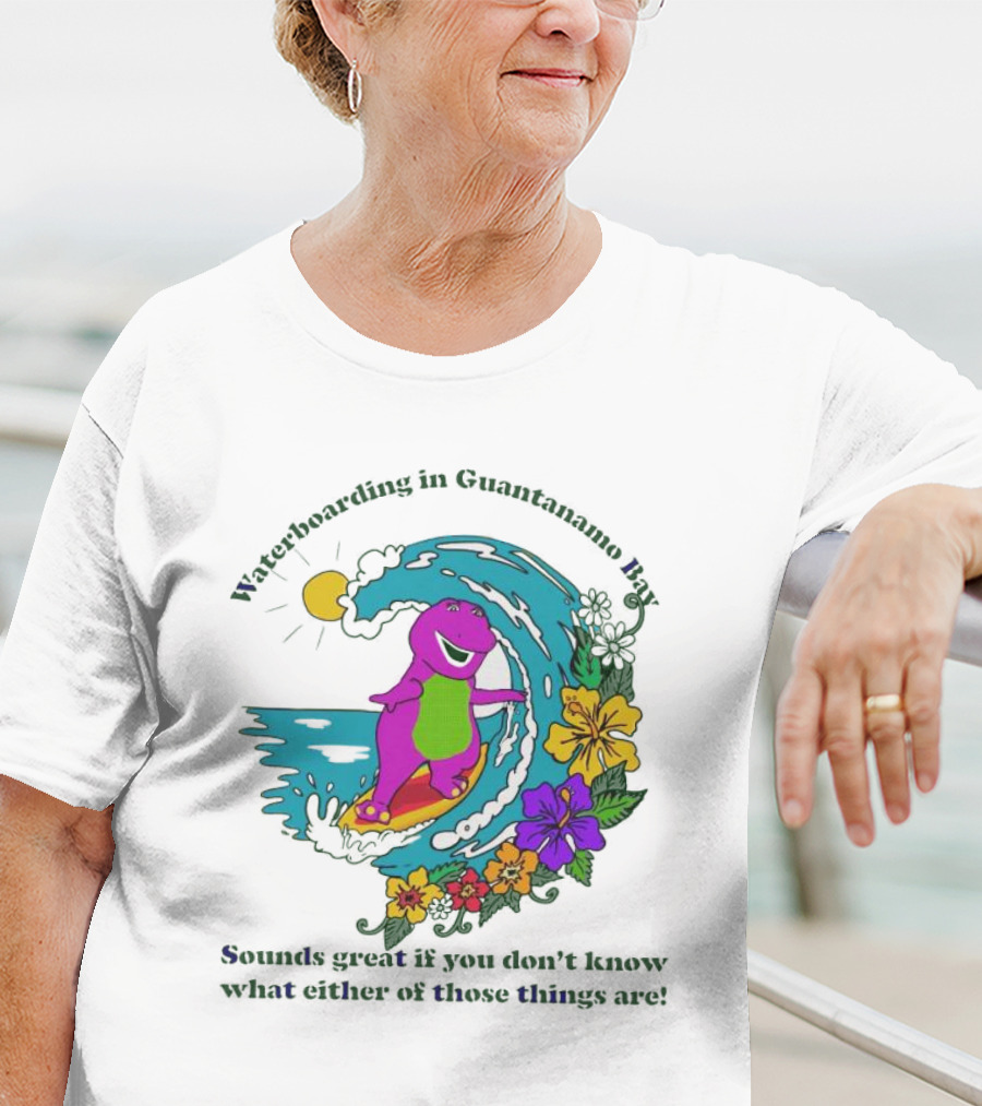 Waterboarding In Guantanamo Bay Sounds Great If You Don't Know What Either Of Those Things Are T-Shirt