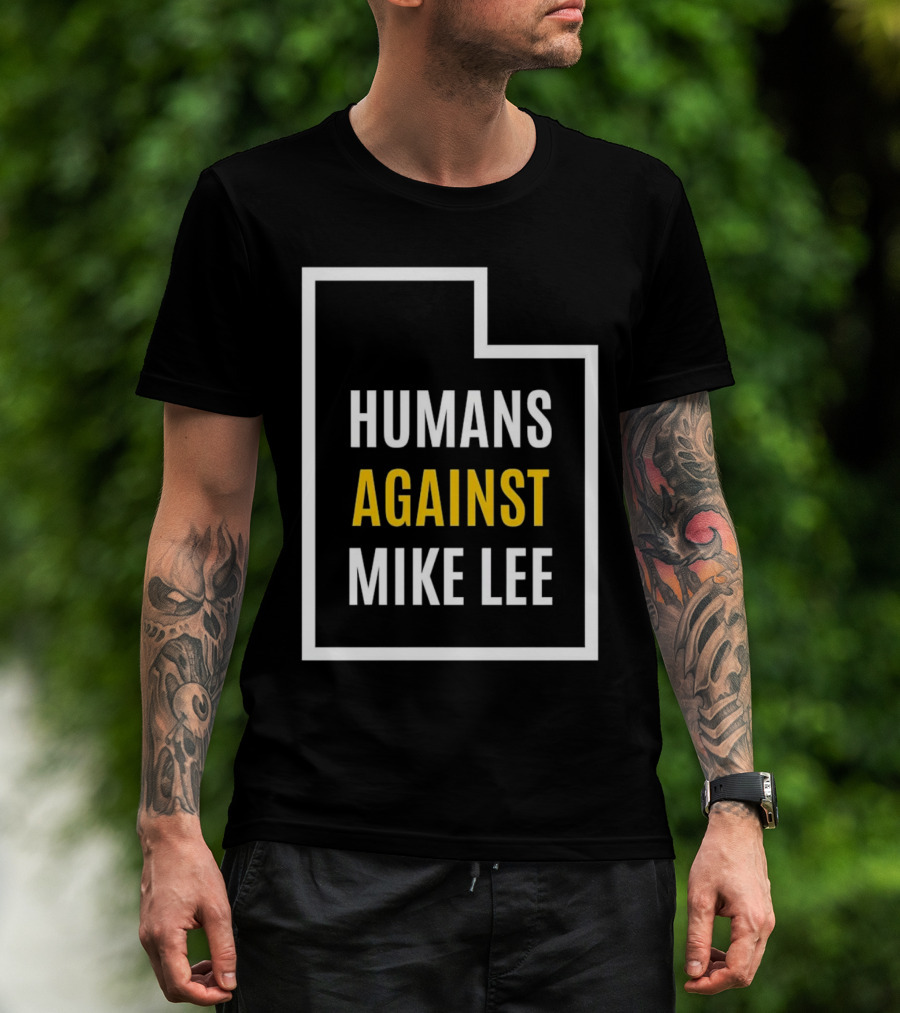 Humans Against Mike Lee Utah Outline Protest Message T-Shirt