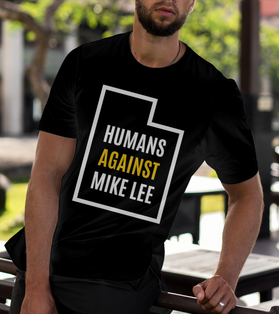 Humans Against Mike Lee Utah Outline Protest Message T-Shirt