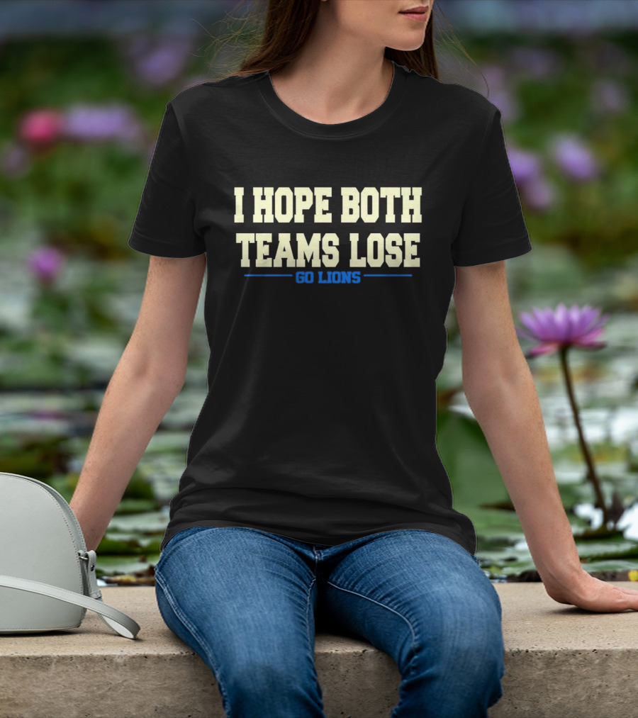 I Hope Both Teams Lose Go Lions Bold Humorous Rivalry T-Shirt