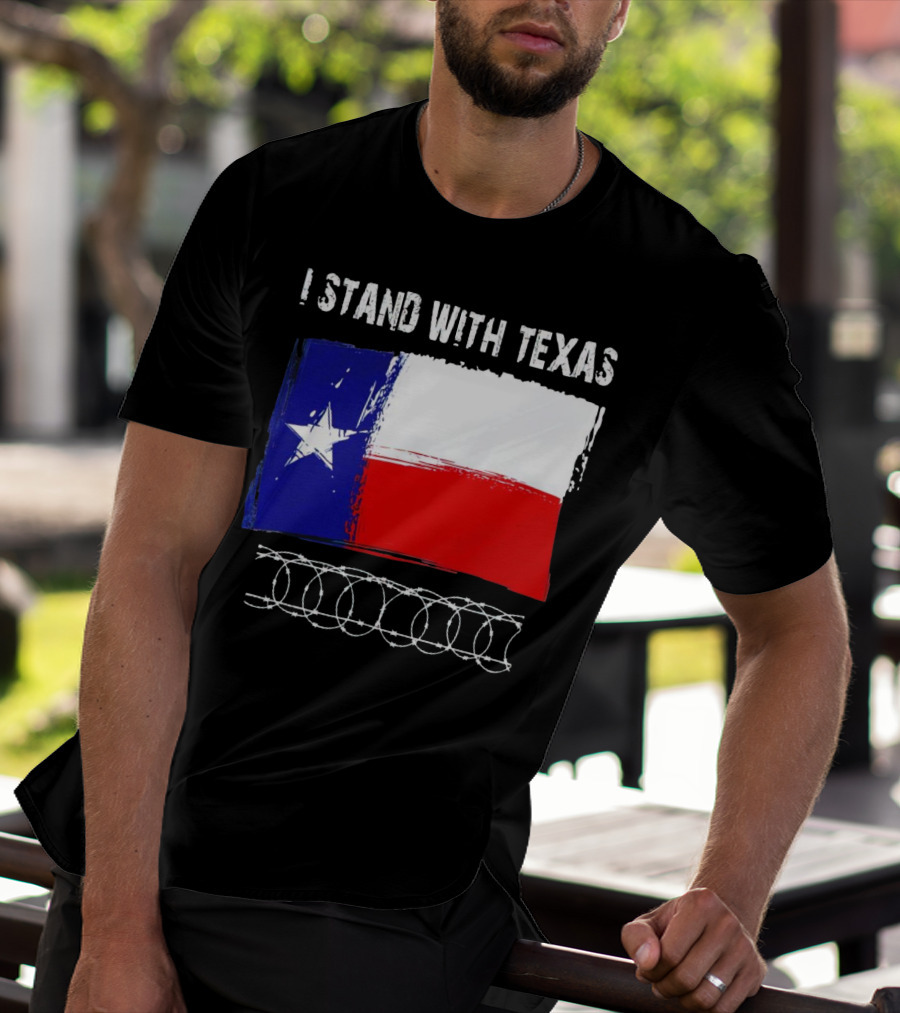 I Stand With Texas Flag And Razor Wire Border T-Shirt