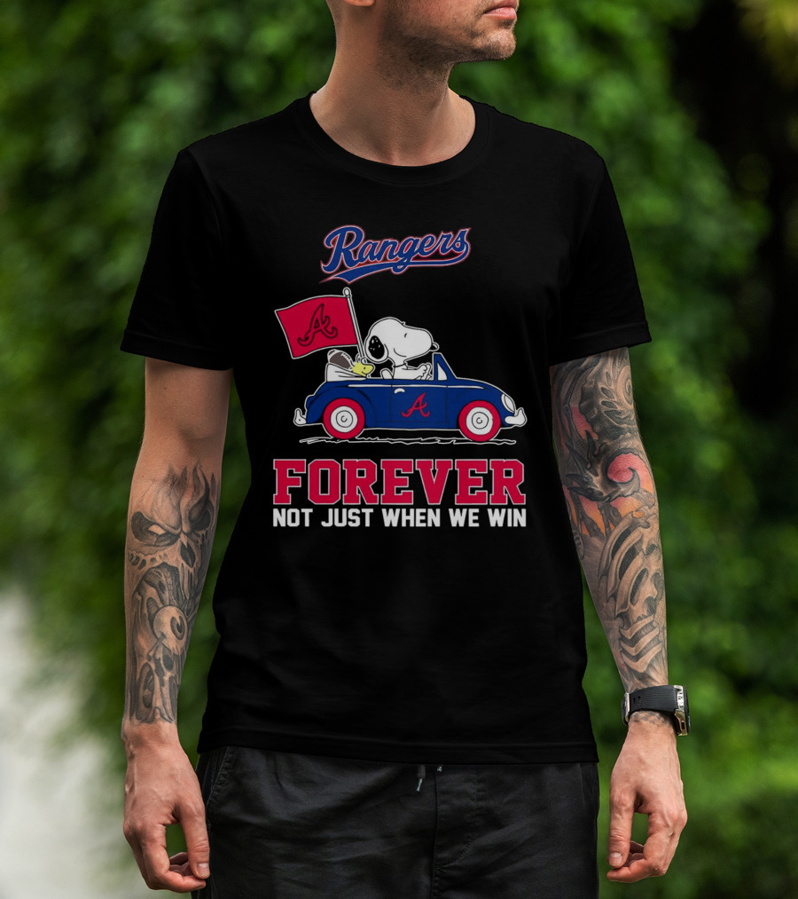 Rangers Snoopy Atlanta Braves Forever Not Just When We Win T-Shirt