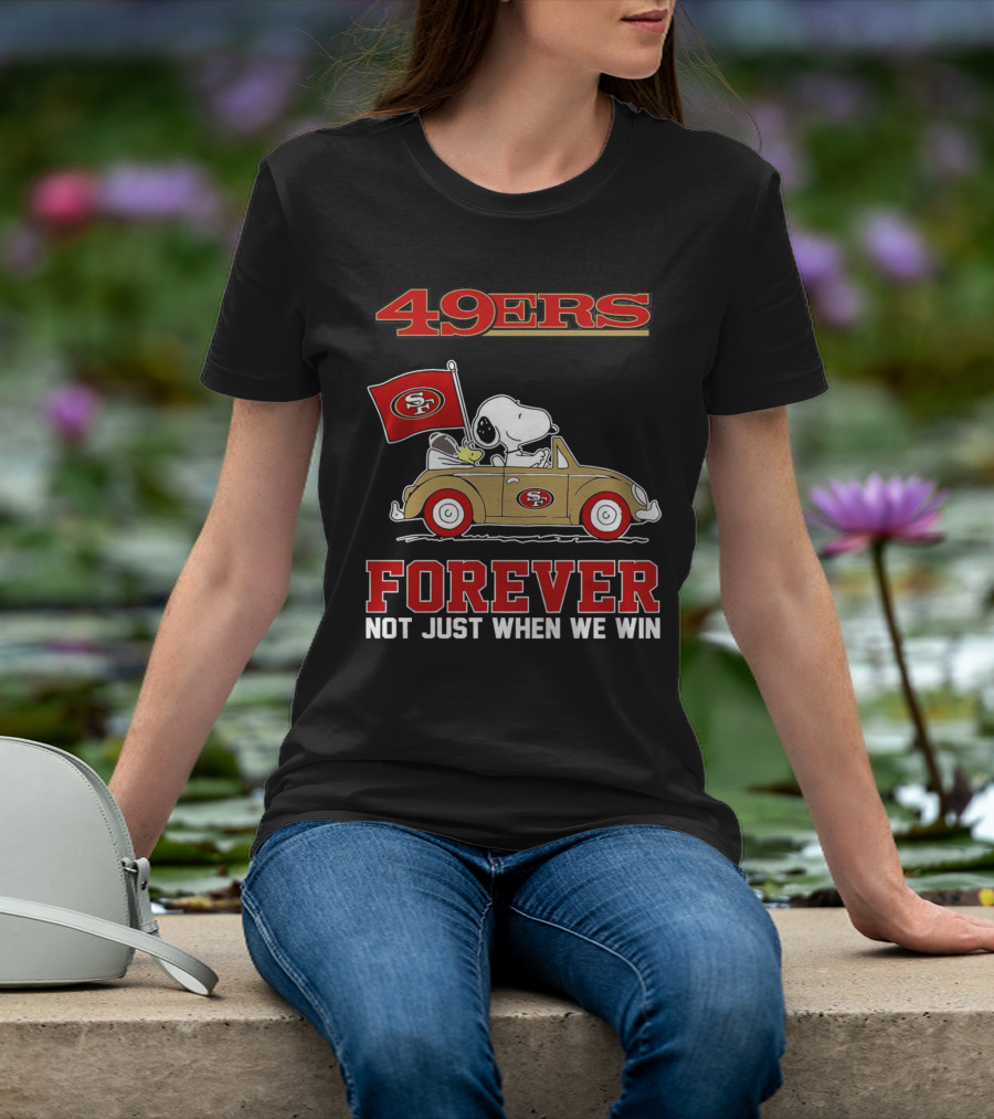 Snoopy San Francisco 49ers Forever Not Just When We Win Peanuts Football Fan Loyalty T-Shirt