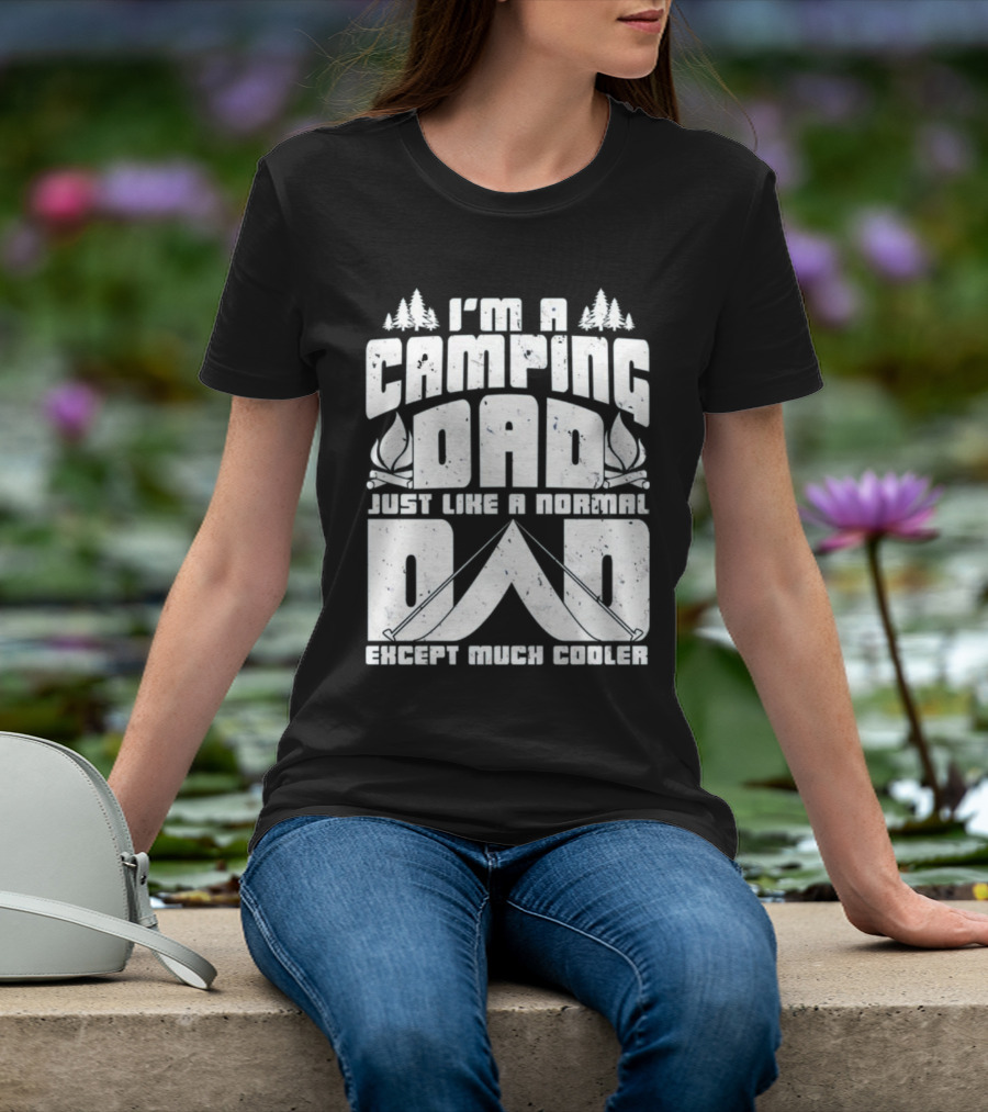 I’m A Camping Dad Just Like A Normal Dad Except Much Cooler With Campfire And Trees T-Shirt