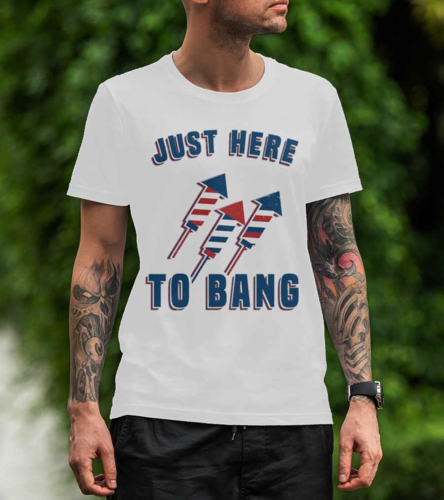 Just Here To Bang Fireworks Red White Blue T-Shirt