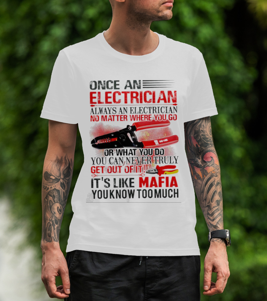 Once An Electrician No Matter Where You Go It's Like Mafia You Know Too Much T-Shirt