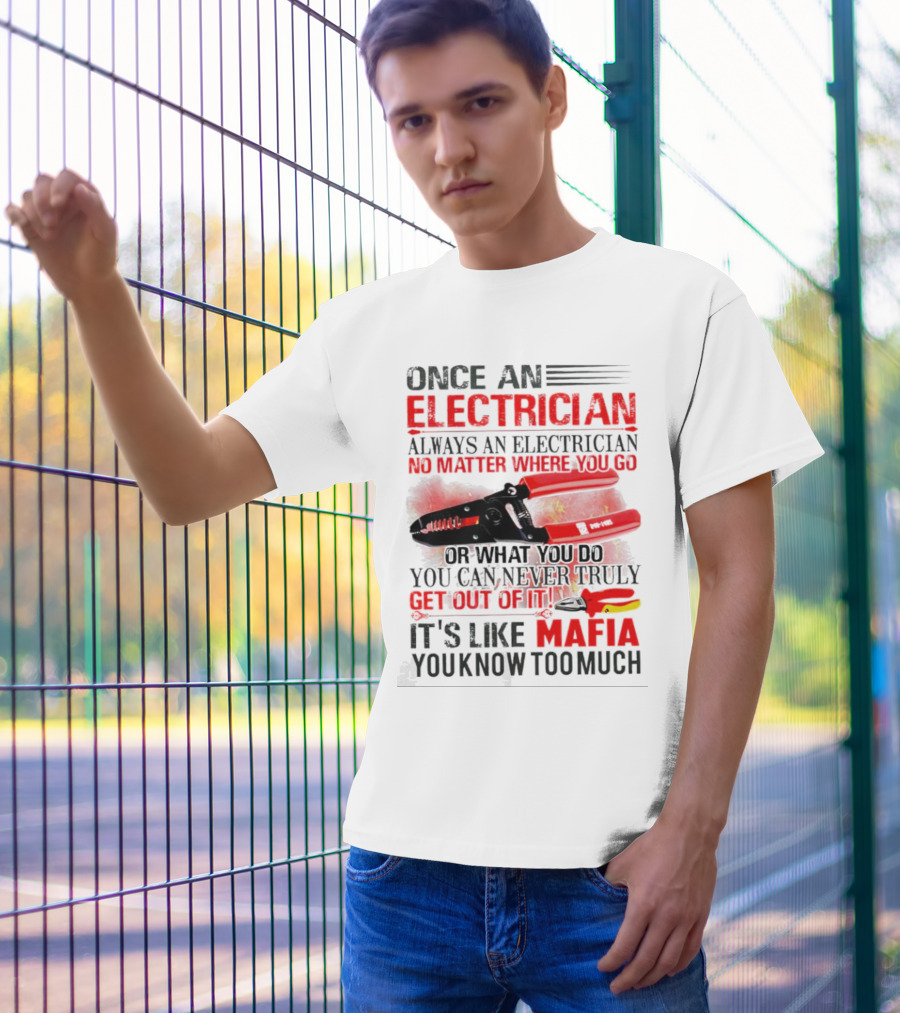 Once An Electrician No Matter Where You Go It's Like Mafia You Know Too Much T-Shirt