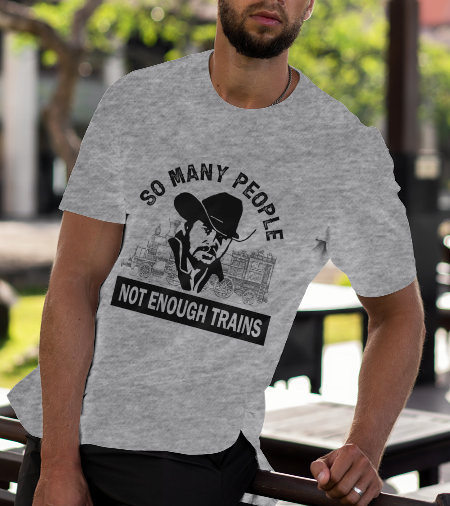 So Many People Not Enough Trains Cowboy And Steam Locomotive T-Shirt