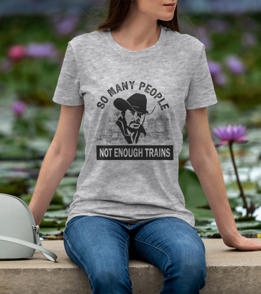 So Many People Not Enough Trains Cowboy And Steam Locomotive T-Shirt