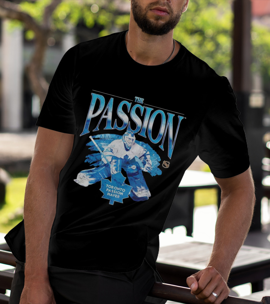 The Passion Toronto Passion Haver NHL Hockey Goalie Leafs Fan T-Shirt
