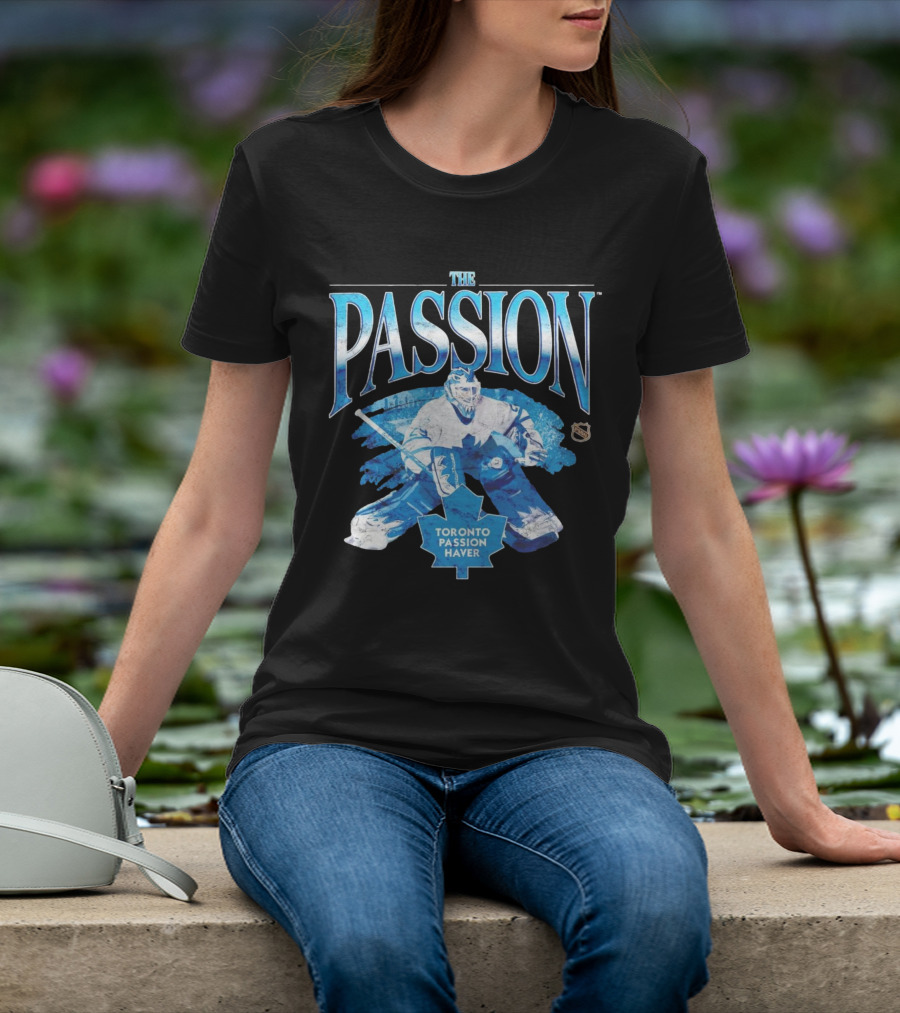 The Passion Toronto Passion Haver NHL Hockey Goalie Leafs Fan T-Shirt