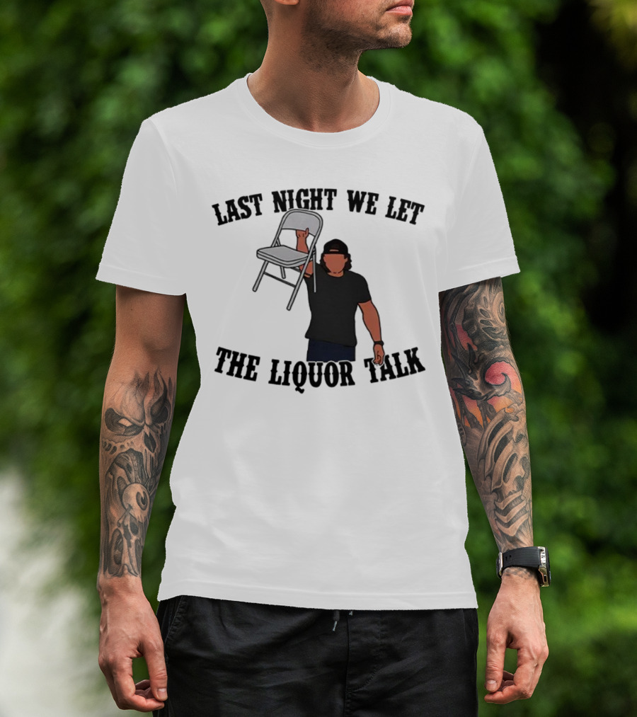 Last Night We Let The Liquor Talk Folded Chair Raised T-Shirt