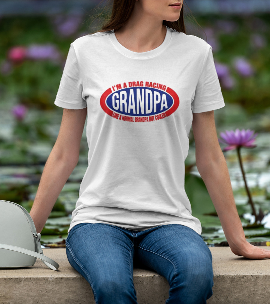 I’m A Drag Racing Grandpa Like A Normal Grandpa But Cooler T-Shirt