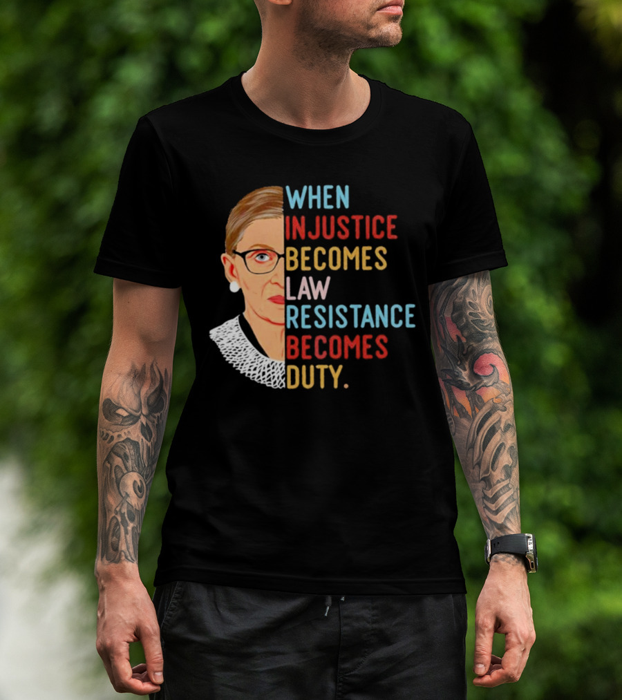 When Injustice Becomes Law Resistance Becomes Duty RBG Feminism Iconic T-Shirt