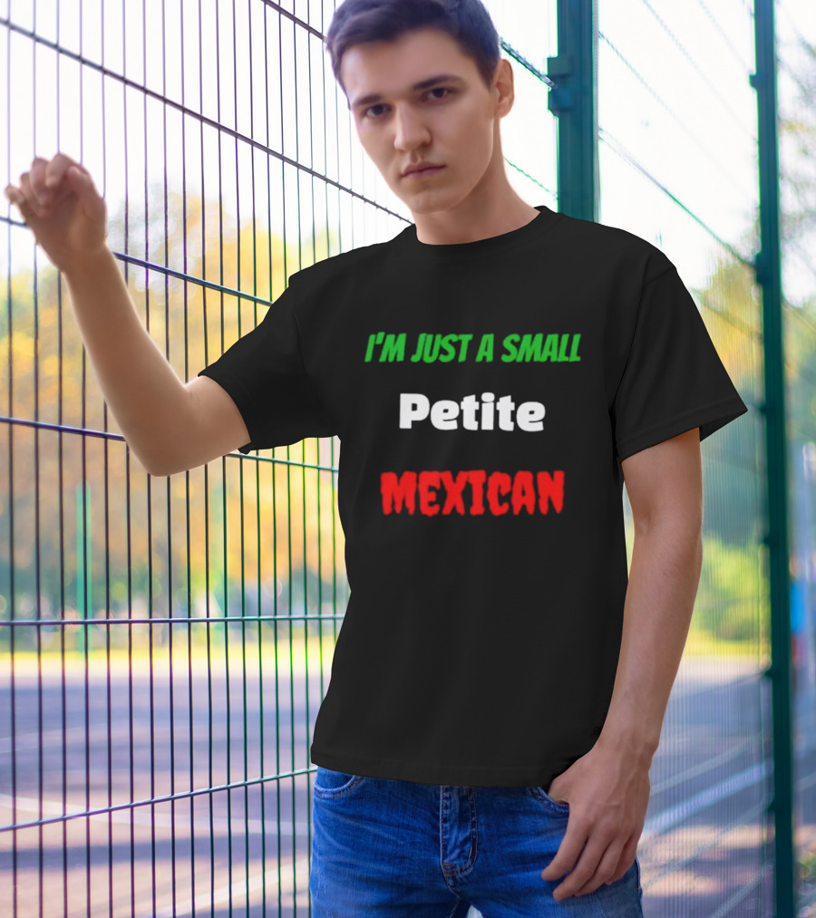 I’m Just A Small Petite Mexican T-Shirt