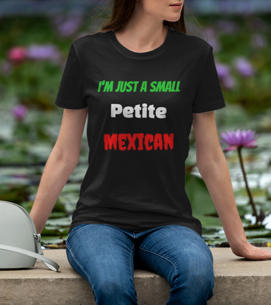 I’m Just A Small Petite Mexican T-Shirt