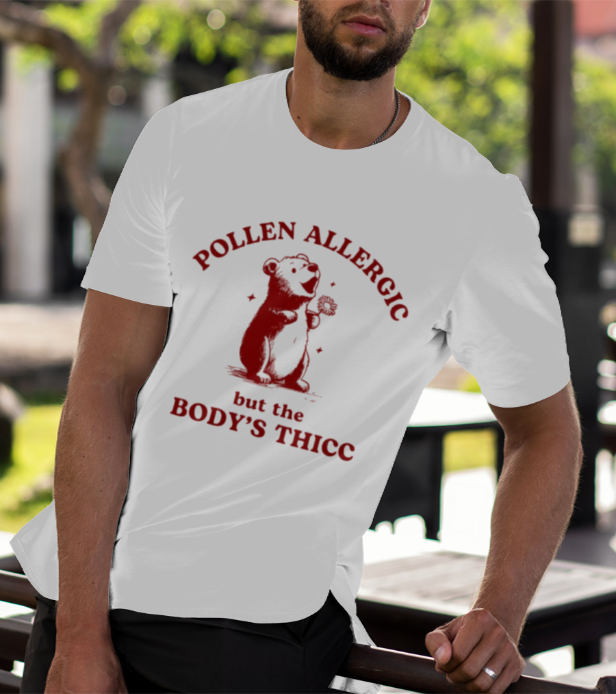 Pollen Allergic But The Body's Thicc Bear Holding A Flower T-Shirt