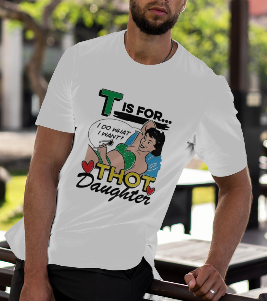 T Is For Thot Daughter I Do What I Want Retro Pin-Up T-Shirt