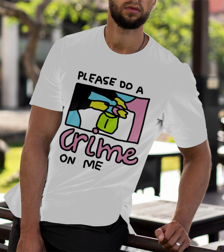 Please Do A Crime On Me Colorful Graphic Hands T-Shirt