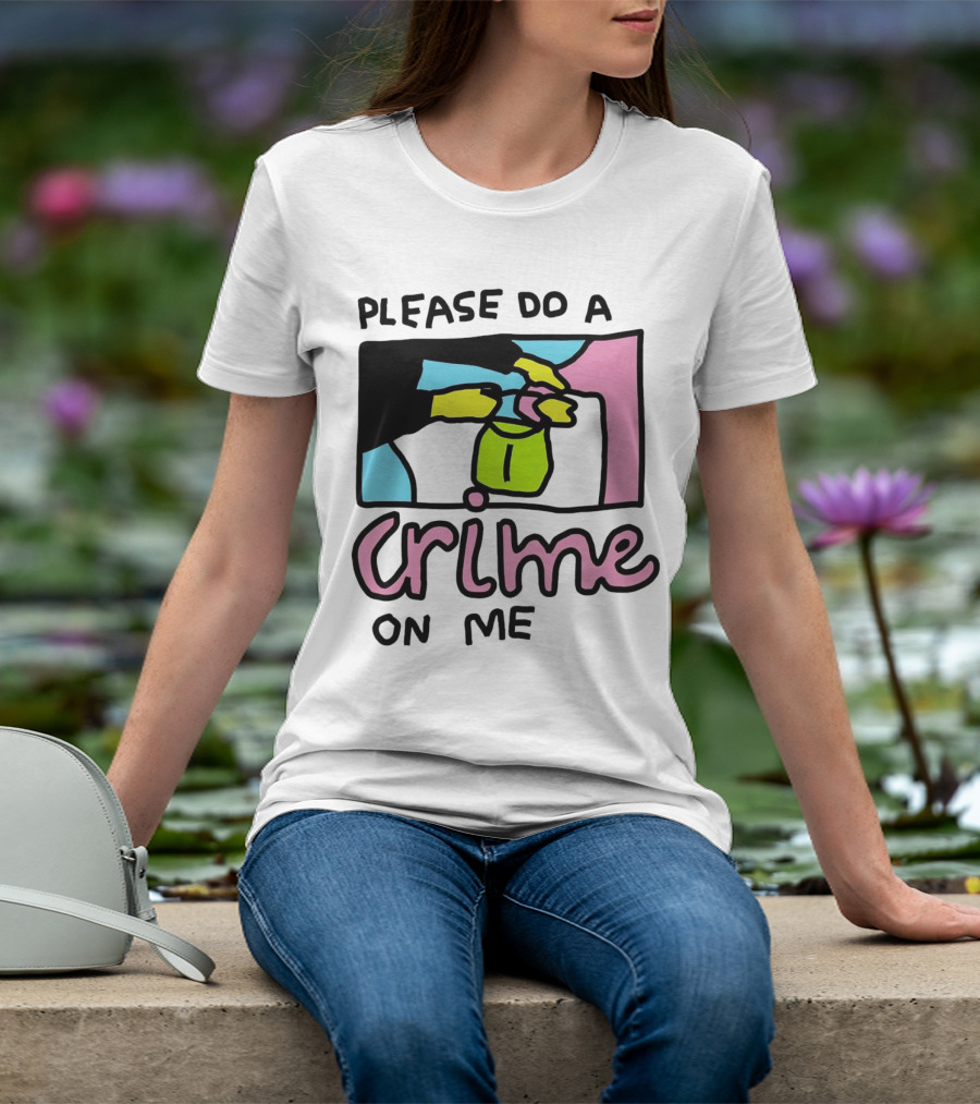 Please Do A Crime On Me Colorful Graphic Hands T-Shirt