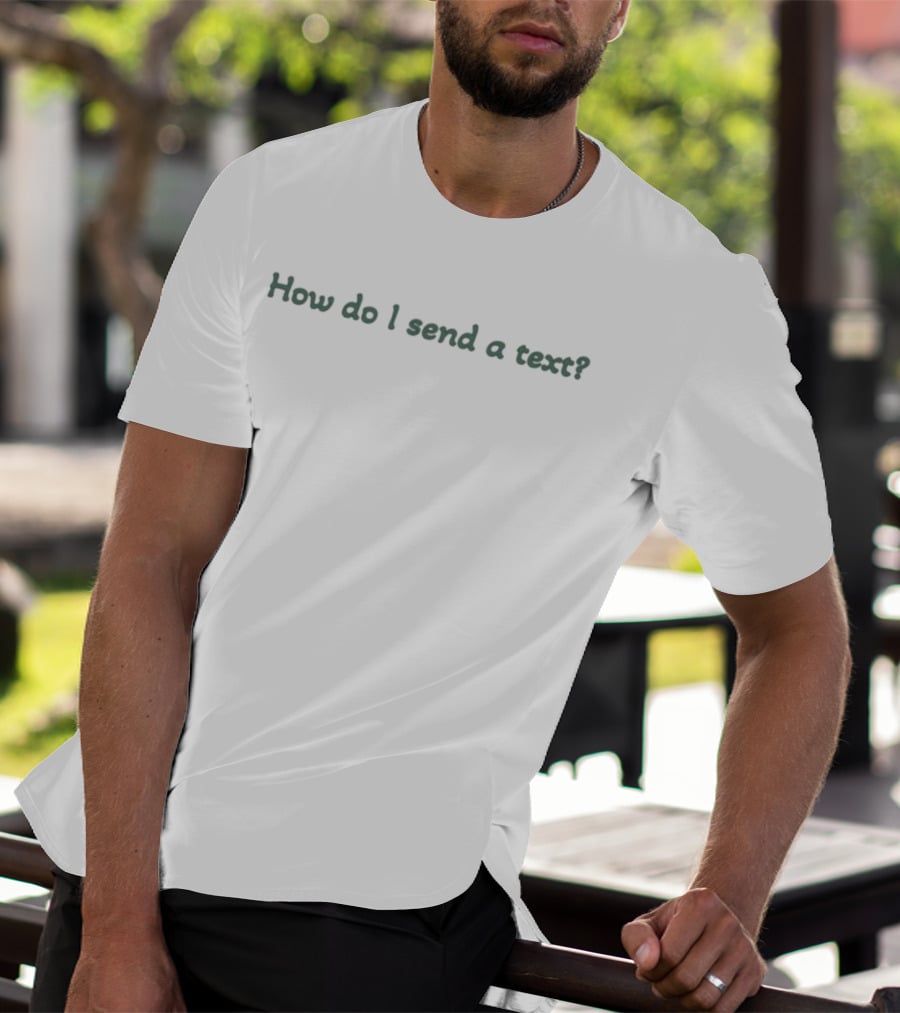 How Do I Send A Text? Confused Inquiry On Communication Methods T-Shirt