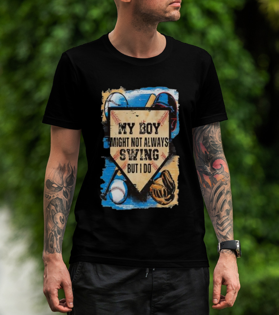 My Boy Might Not Always Swing Baseball Lover Sports Passion Enthusiast T-Shirt