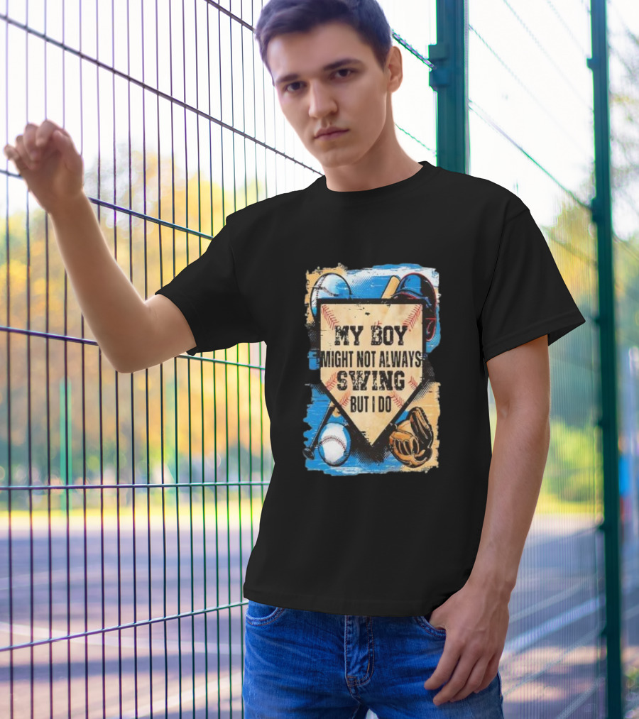 My Boy Might Not Always Swing Baseball Lover Sports Passion Enthusiast T-Shirt