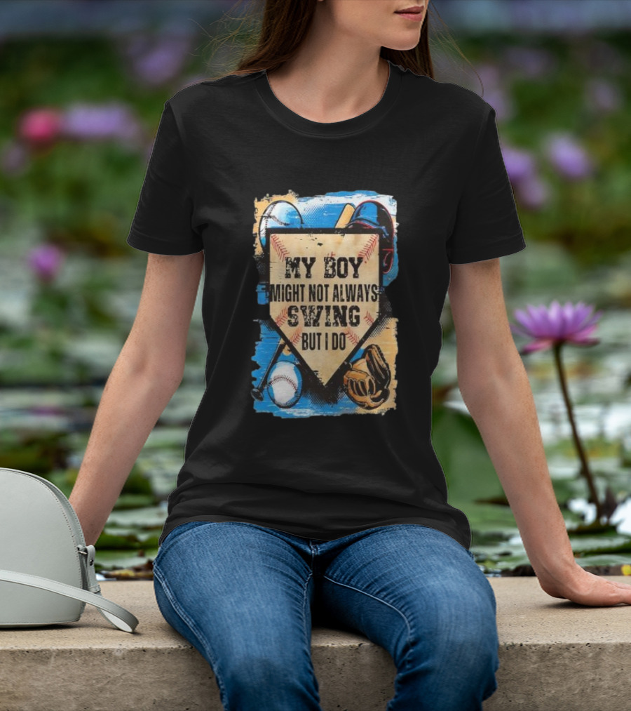 My Boy Might Not Always Swing Baseball Lover Sports Passion Enthusiast T-Shirt