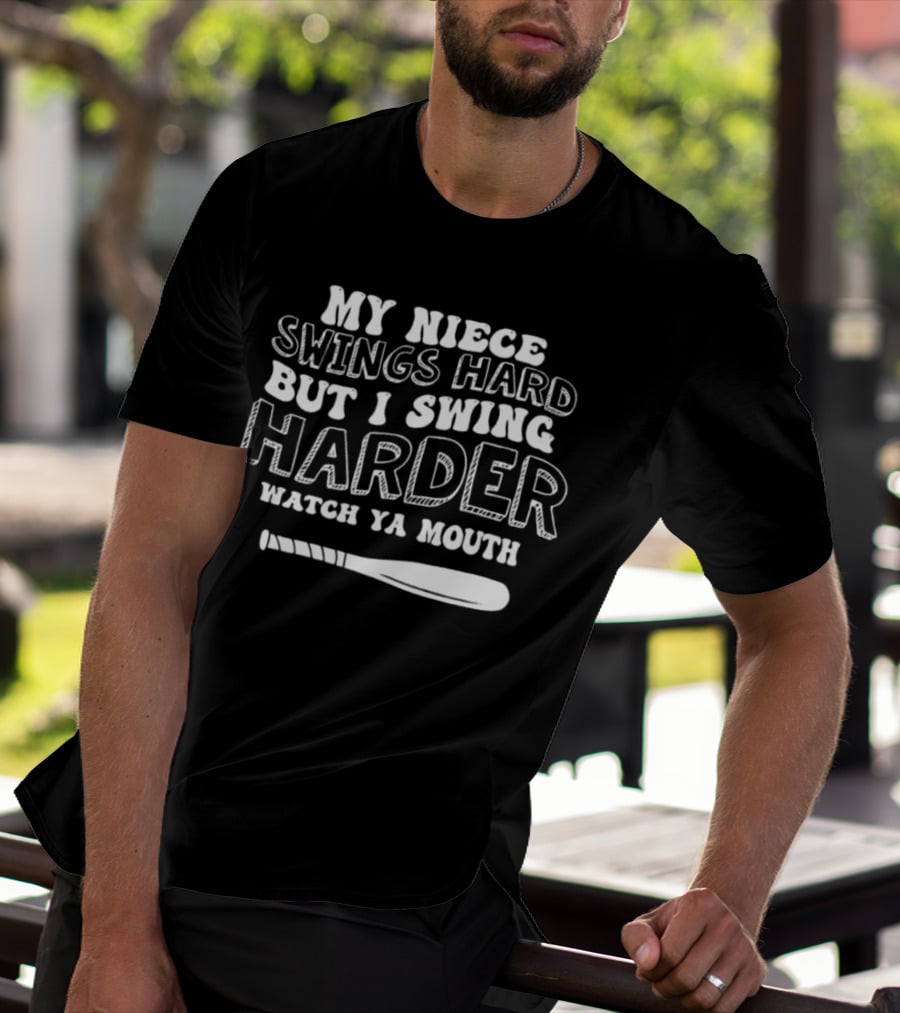 My Niece Swings Hard But I Swing Harder Watch Ya Mouth Baseball Bat T-Shirt