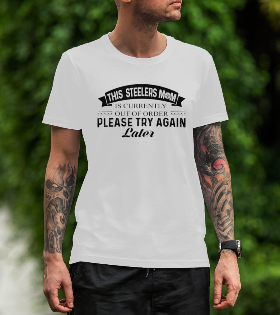Pittsburgh Steelers Mom Currently Out Of Order Please Try Again Later T-Shirt