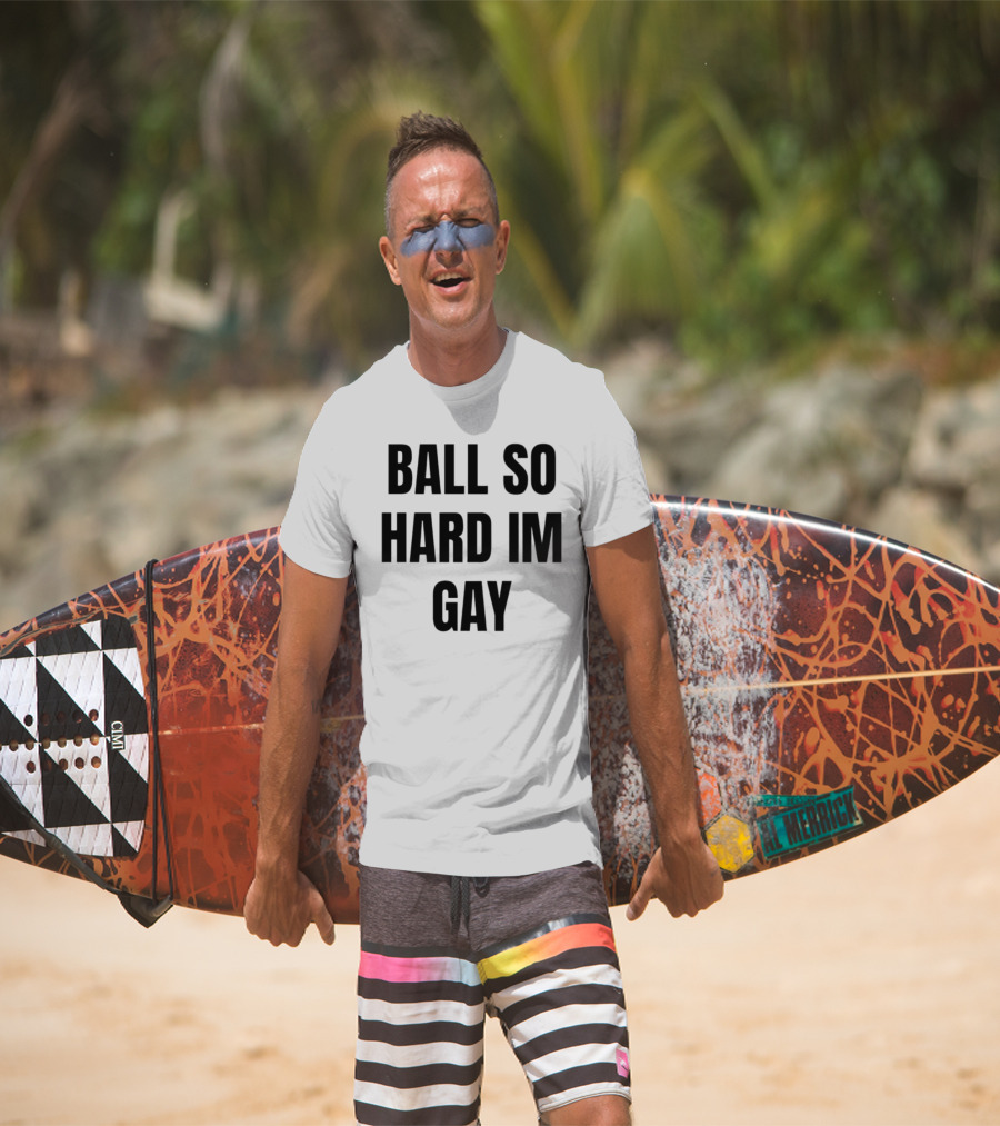 BALL SO HARD IM GAY T-Shirt