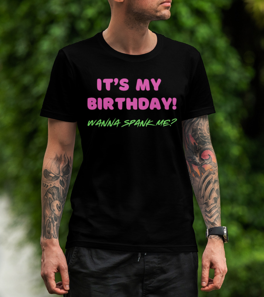 IT'S MY BIRTHDAY WANNA SPANK ME T-Shirt