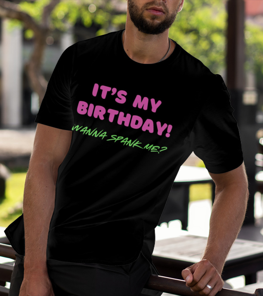 IT'S MY BIRTHDAY WANNA SPANK ME T-Shirt