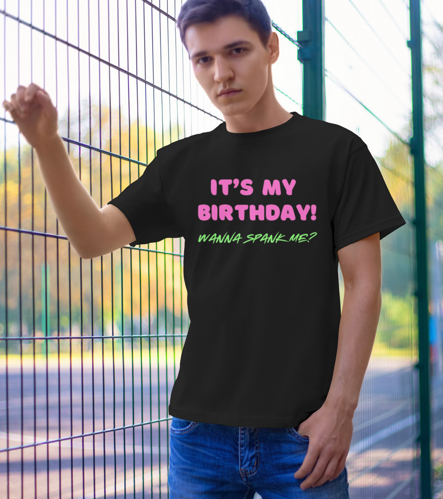 IT'S MY BIRTHDAY WANNA SPANK ME T-Shirt