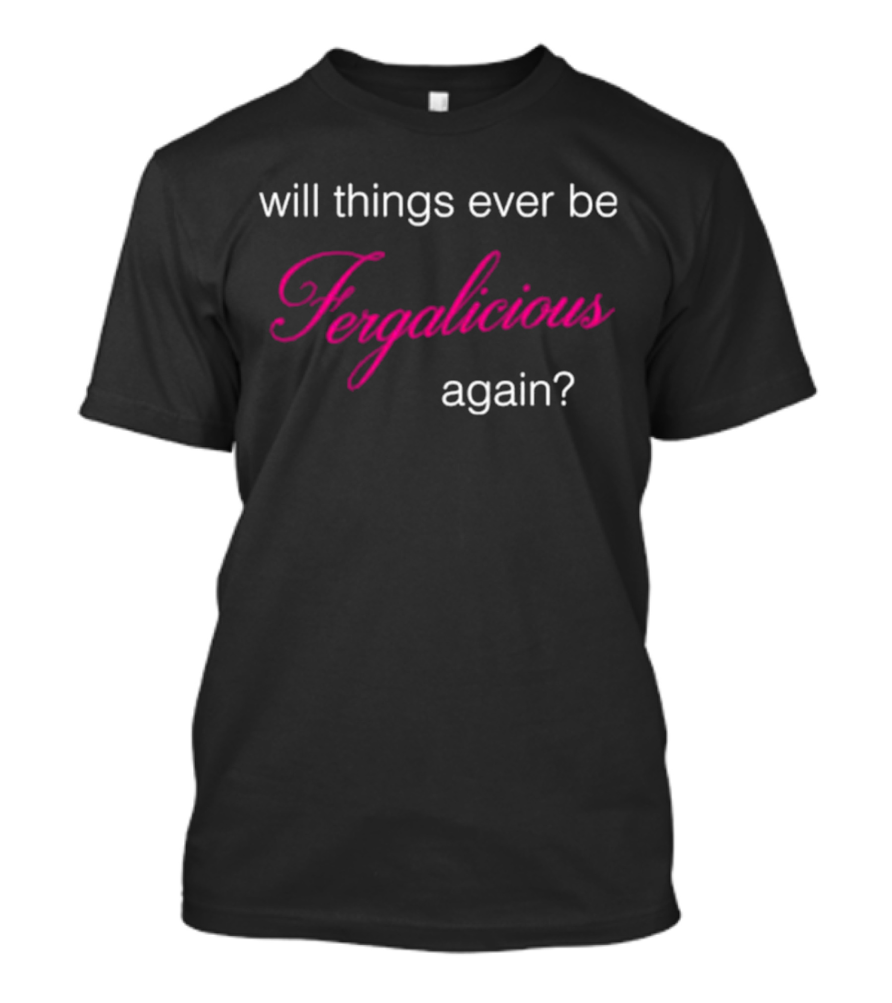 Will Things Ever Be Fergalicious Again Fergie Will.i.am T-Shirt
