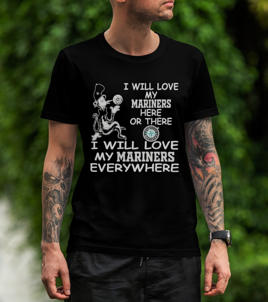 I Will Love My Mariners Here Or There Dr. Seuss Cat In The Hat Mariners Compass Everywhere T-Shirt