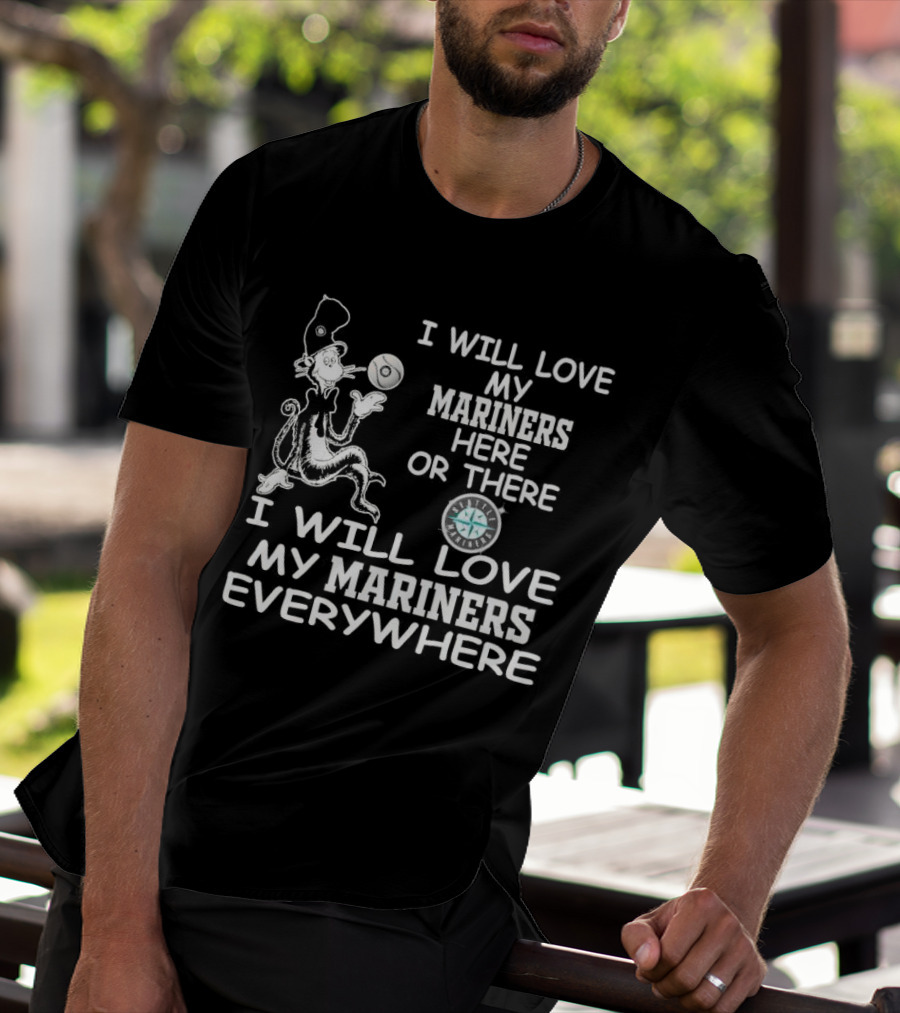 I Will Love My Mariners Here Or There Dr. Seuss Cat In The Hat Mariners Compass Everywhere T-Shirt